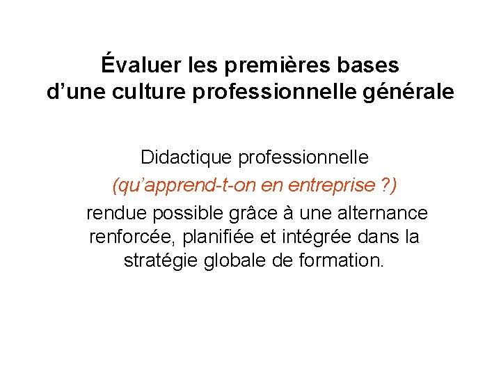 Évaluer les premières bases d’une culture professionnelle générale Didactique professionnelle (qu’apprend-t-on en entreprise ?