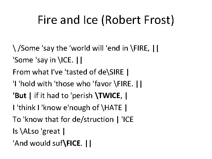 Fire and Ice (Robert Frost)  /Some 'say the 'world will 'end in FIRE,