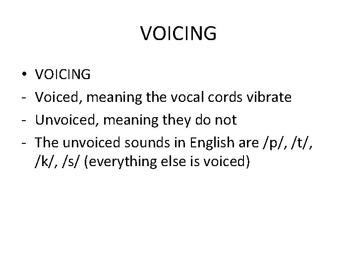 VOICING • - VOICING Voiced, meaning the vocal cords vibrate Unvoiced, meaning they do