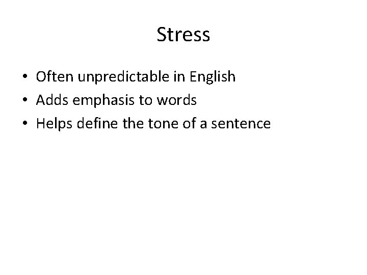 Stress • Often unpredictable in English • Adds emphasis to words • Helps define
