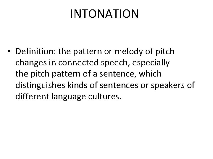 INTONATION • Definition: the pattern or melody of pitch changes in connected speech, especially