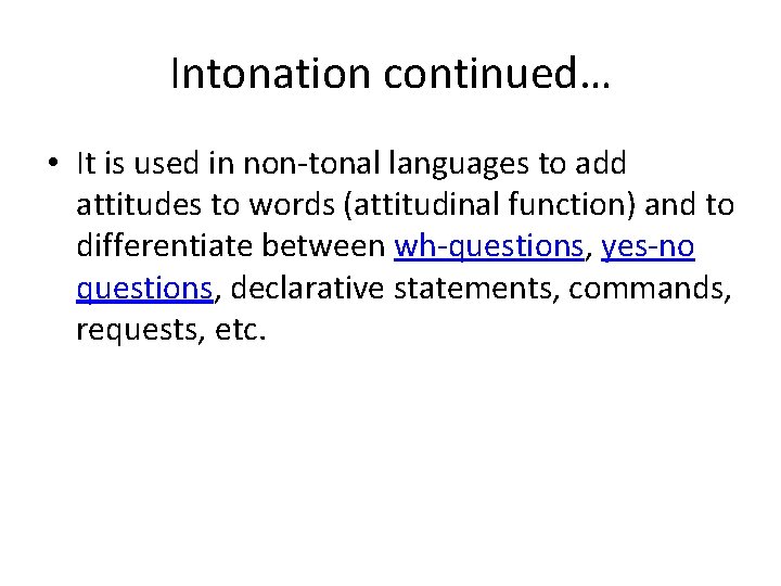 Intonation continued… • It is used in non-tonal languages to add attitudes to words
