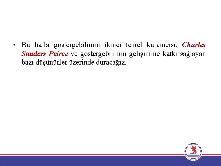  • Bu hafta göstergebilimin ikinci temel kuramcısı, Charles Sanders Peirce ve göstergebilimin gelişimine