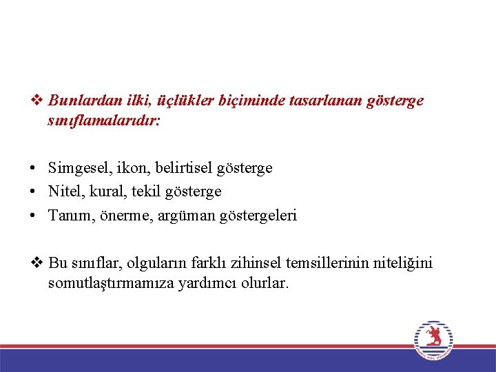 v Bunlardan ilki, üçlükler biçiminde tasarlanan gösterge sınıflamalarıdır: • Simgesel, ikon, belirtisel gösterge •