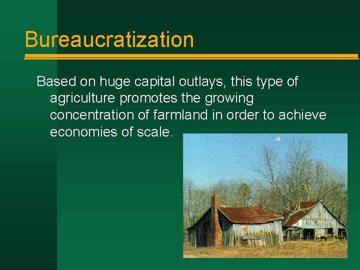 Bureaucratization Based on huge capital outlays, this type of agriculture promotes the growing concentration