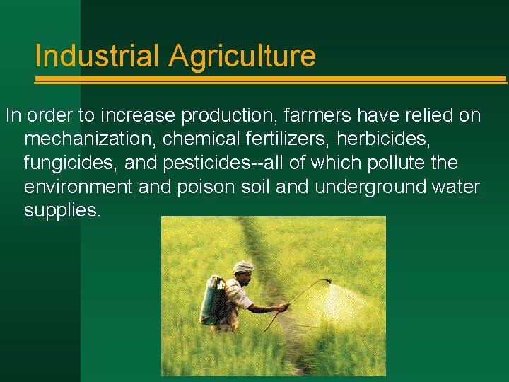 Industrial Agriculture In order to increase production, farmers have relied on mechanization, chemical fertilizers,