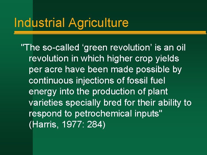 Industrial Agriculture "The so-called ‘green revolution’ is an oil revolution in which higher crop