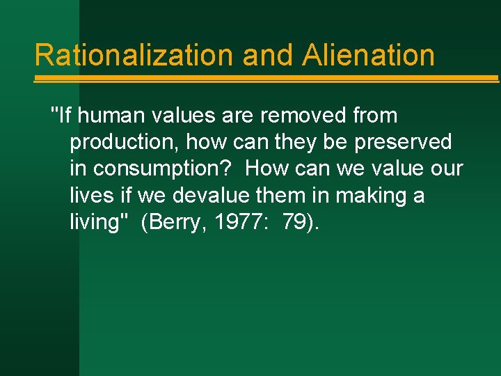 Rationalization and Alienation "If human values are removed from production, how can they be