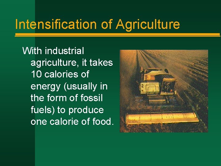 Intensification of Agriculture With industrial agriculture, it takes 10 calories of energy (usually in