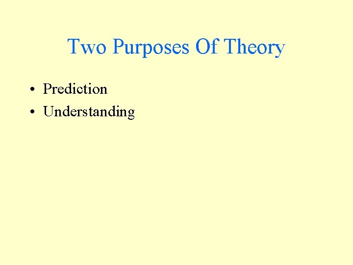 Two Purposes Of Theory • Prediction • Understanding 