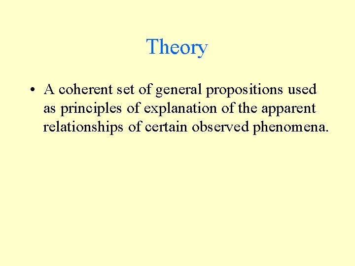Theory • A coherent set of general propositions used as principles of explanation of