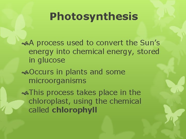 Photosynthesis A process used to convert the Sun’s energy into chemical energy, stored in