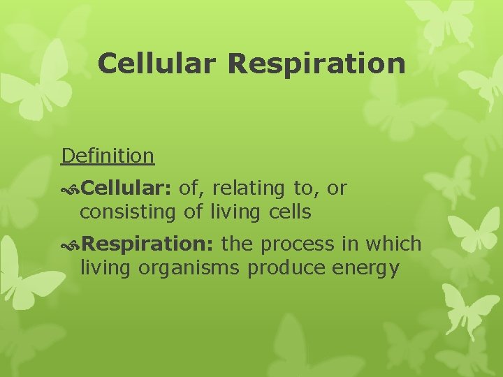 Cellular Respiration Definition Cellular: of, relating to, or consisting of living cells Respiration: the
