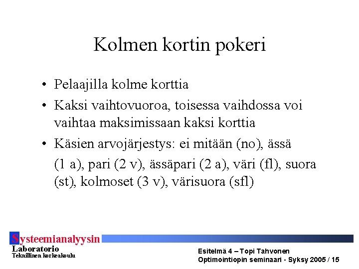 Kolmen kortin pokeri • Pelaajilla kolme korttia • Kaksi vaihtovuoroa, toisessa vaihdossa voi vaihtaa