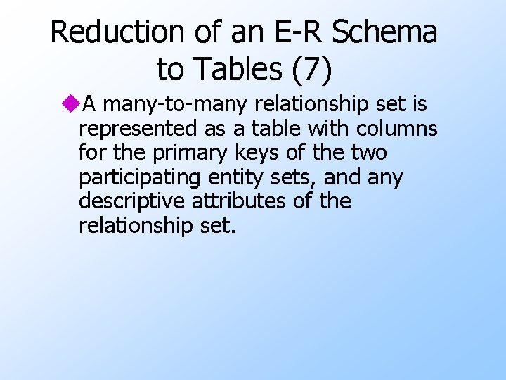 Reduction of an E-R Schema to Tables (7) u. A many-to-many relationship set is