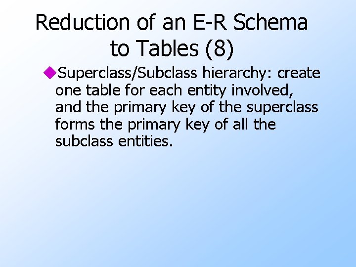 Reduction of an E-R Schema to Tables (8) u. Superclass/Subclass hierarchy: create one table