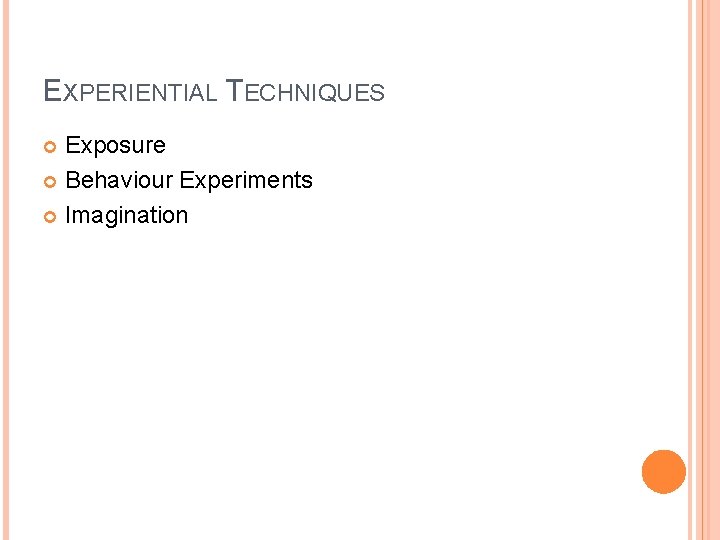 EXPERIENTIAL TECHNIQUES Exposure Behaviour Experiments Imagination 