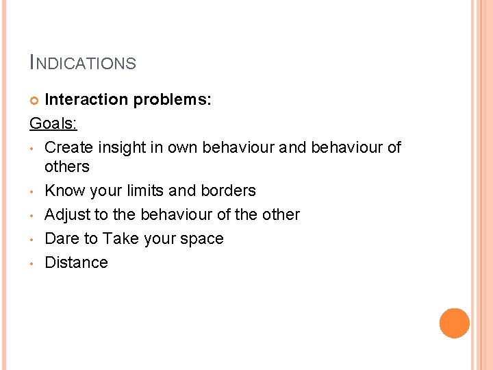 INDICATIONS Interaction problems: Goals: • Create insight in own behaviour and behaviour of others