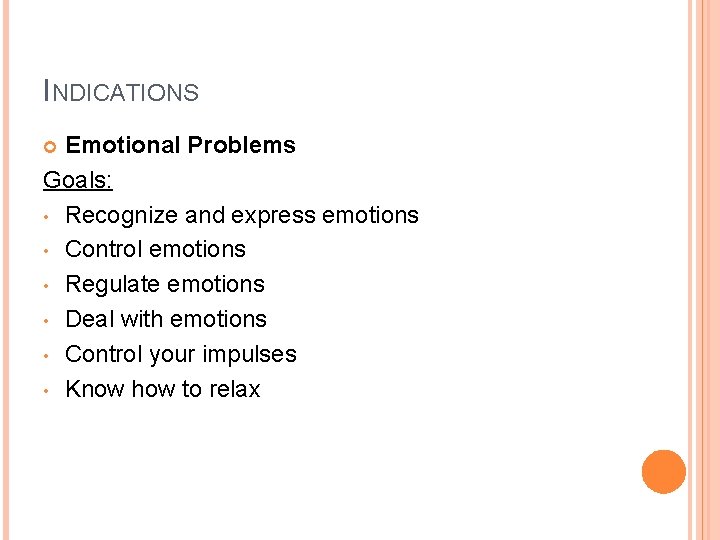 INDICATIONS Emotional Problems Goals: • Recognize and express emotions • Control emotions • Regulate