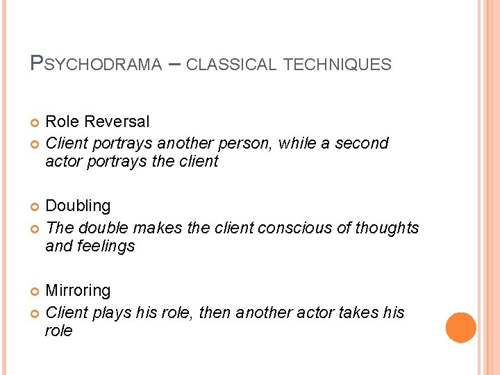 PSYCHODRAMA – CLASSICAL TECHNIQUES Role Reversal Client portrays another person, while a second actor