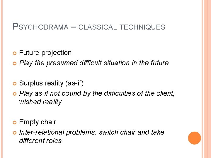 PSYCHODRAMA – CLASSICAL TECHNIQUES Future projection Play the presumed difficult situation in the future