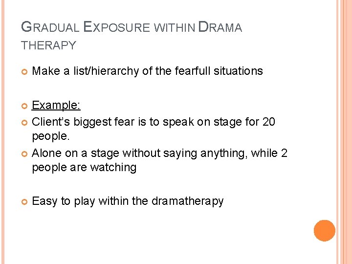GRADUAL EXPOSURE WITHIN DRAMA THERAPY Make a list/hierarchy of the fearfull situations Example: Client’s
