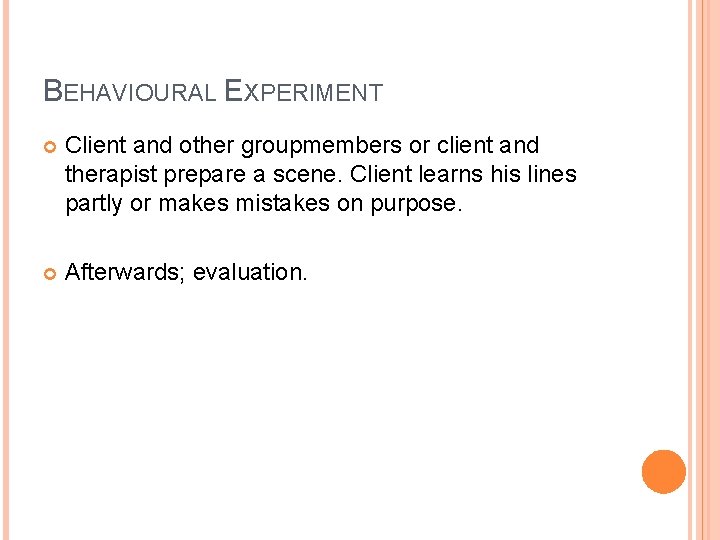 BEHAVIOURAL EXPERIMENT Client and other groupmembers or client and therapist prepare a scene. Client
