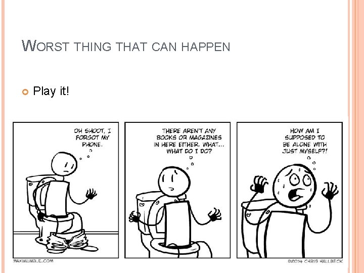 WORST THING THAT CAN HAPPEN Play it! 