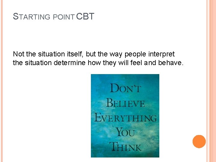 STARTING POINT CBT Not the situation itself, but the way people interpret the situation