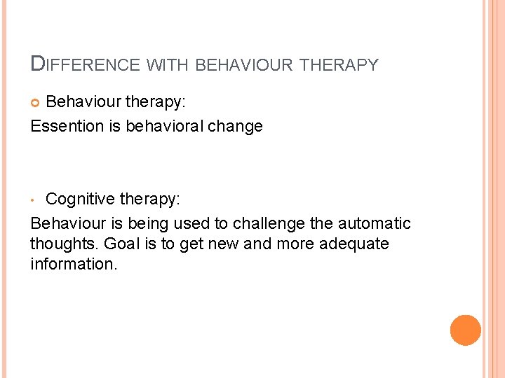 DIFFERENCE WITH BEHAVIOUR THERAPY Behaviour therapy: Essention is behavioral change Cognitive therapy: Behaviour is