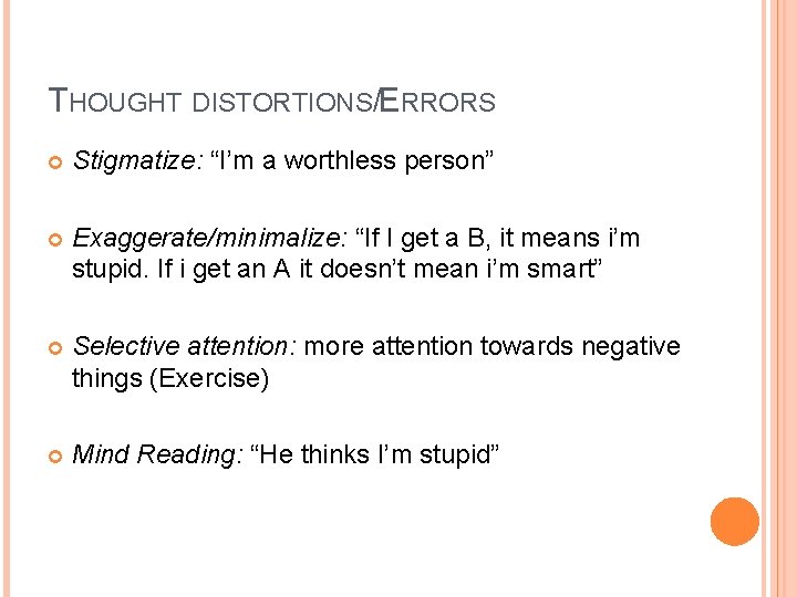 THOUGHT DISTORTIONS/ERRORS Stigmatize: “I’m a worthless person” Exaggerate/minimalize: “If I get a B, it