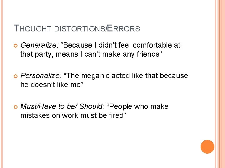 THOUGHT DISTORTIONS/ERRORS Generalize: “Because I didn’t feel comfortable at that party, means I can’t