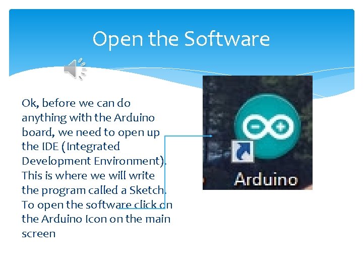 Open the Software Ok, before we can do anything with the Arduino board, we Open the Software Ok, before we can do anything with the Arduino board, we