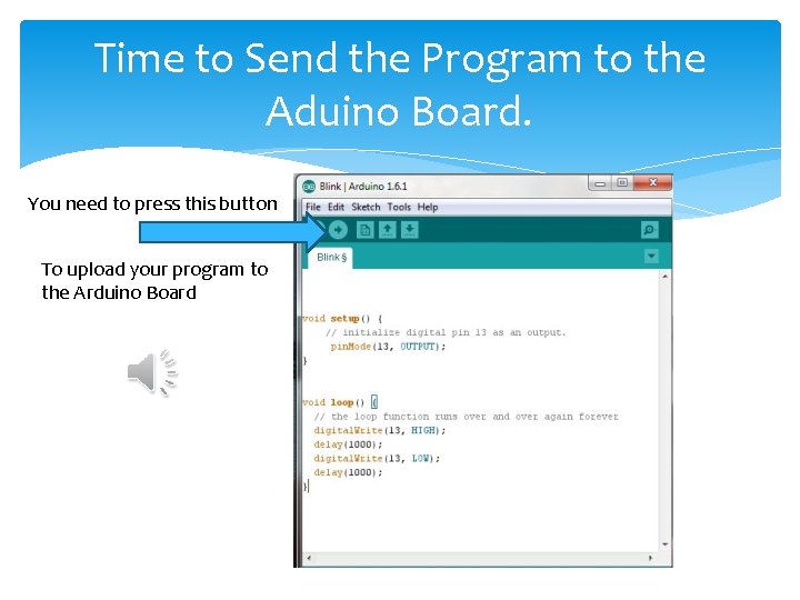 Time to Send the Program to the Aduino Board. You need to press this Time to Send the Program to the Aduino Board. You need to press this