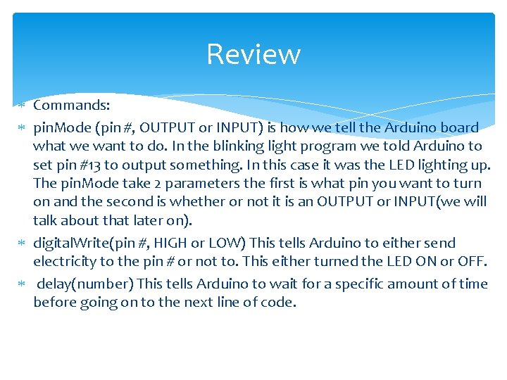 Review Commands: pin. Mode (pin #, OUTPUT or INPUT) is how we tell the Review Commands: pin. Mode (pin #, OUTPUT or INPUT) is how we tell the