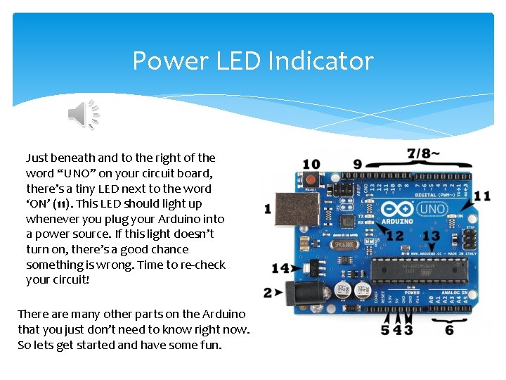 Power LED Indicator Just beneath and to the right of the word “UNO” on Power LED Indicator Just beneath and to the right of the word “UNO” on
