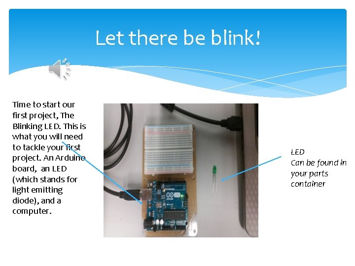 Let there be blink! Time to start our first project, The Blinking LED. This Let there be blink! Time to start our first project, The Blinking LED. This