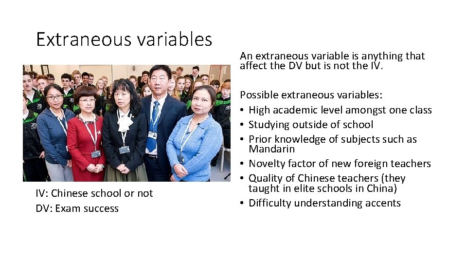 Extraneous variables IV: Chinese school or not DV: Exam success An extraneous variable is