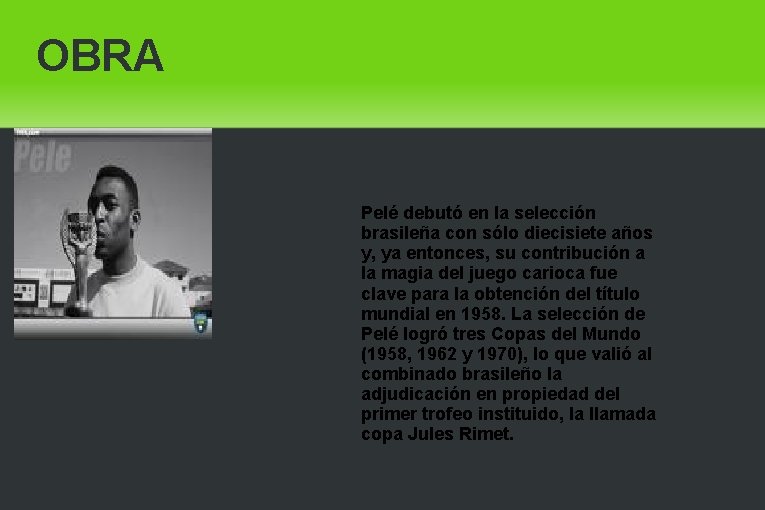 OBRA Pelé debutó en la selección brasileña con sólo diecisiete años y, ya entonces,