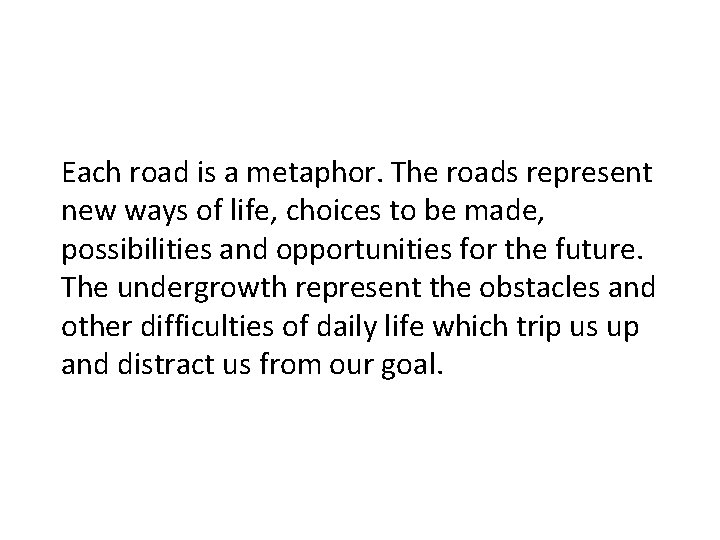 Each road is a metaphor. The roads represent new ways of life, choices to