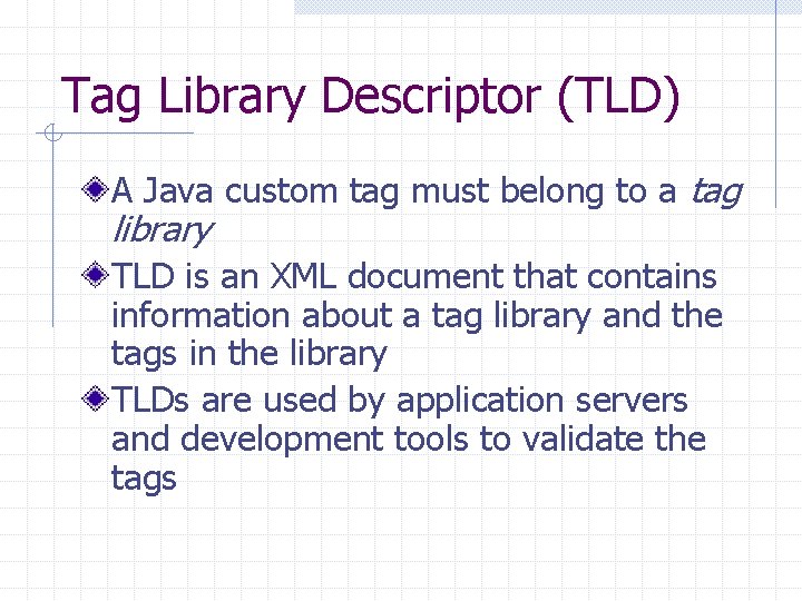 Tag Library Descriptor (TLD) A Java custom tag must belong to a tag library