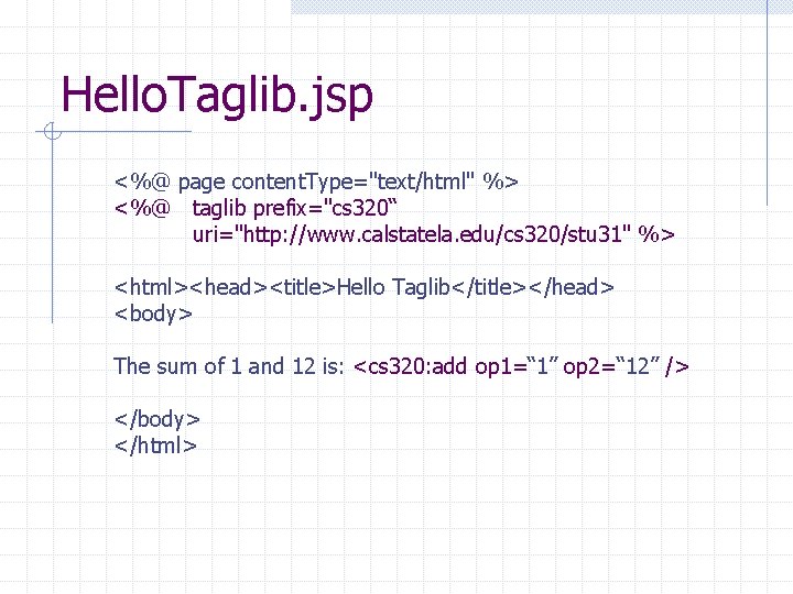 Hello. Taglib. jsp <%@ page content. Type="text/html" %> <%@ taglib prefix="cs 320“ uri="http: //www.