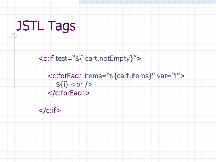 JSTL Tags <c: if test=“${!cart. not. Empty}”> <c: for. Each items=“${cart. items}” var=“i”> ${i}