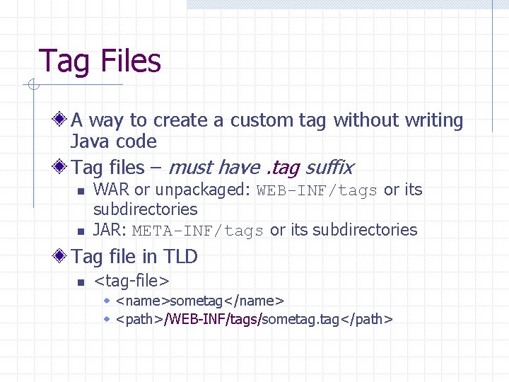 Tag Files A way to create a custom tag without writing Java code Tag