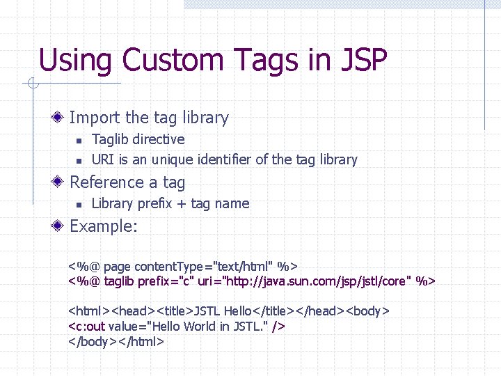 Using Custom Tags in JSP Import the tag library n n Taglib directive URI