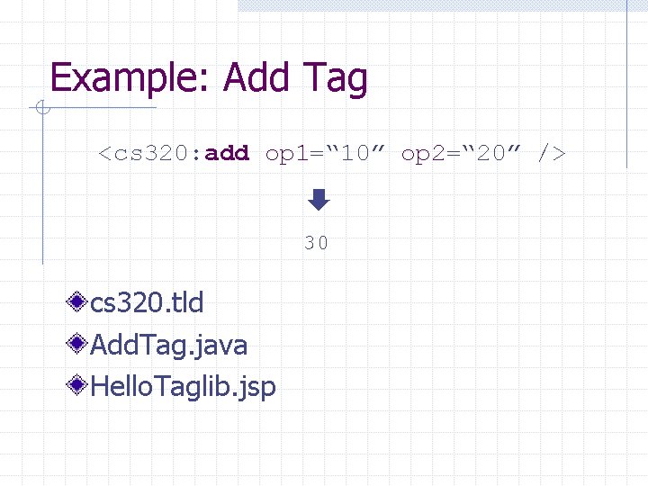 Example: Add Tag <cs 320: add op 1=“ 10” op 2=“ 20” /> 30