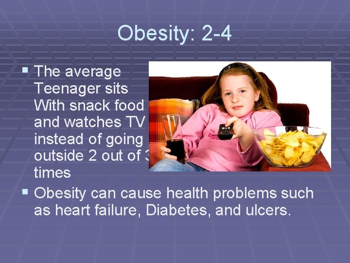 Obesity: 2 -4 § The average Teenager sits With snack food and watches TV