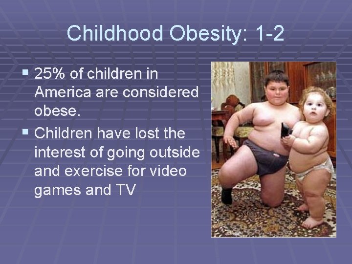 Childhood Obesity: 1 -2 § 25% of children in America are considered obese. §
