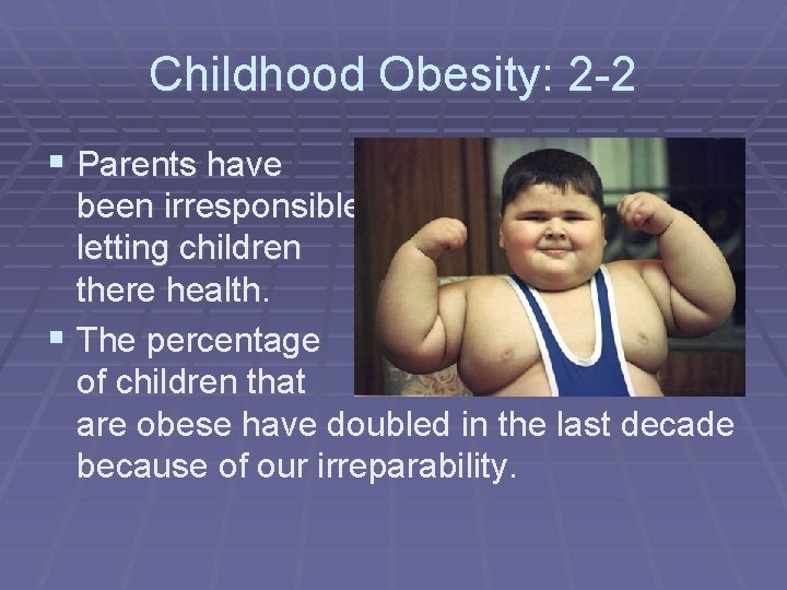 Childhood Obesity: 2 -2 § Parents have been irresponsible and letting children lose there