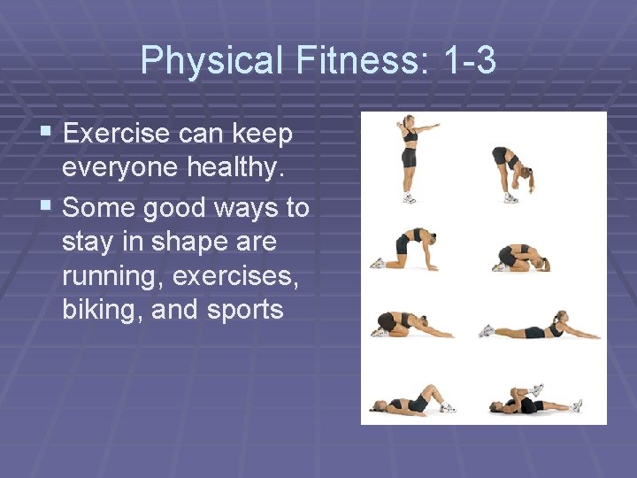 Physical Fitness: 1 -3 § Exercise can keep everyone healthy. § Some good ways